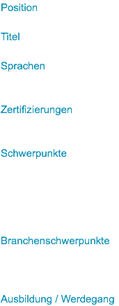 Position Titel Sprachen Zertifizierungen Schwerpunkte Branchenschwerpunkte Ausbildung / Werdegang 