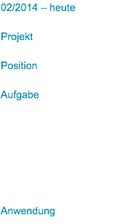 02/2014 – heute Projekt Position Aufgabe Anwendung