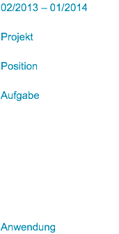 02/2013 – 01/2014 Projekt Position Aufgabe Anwendung