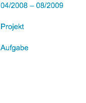 04/2008 – 08/2009 Projekt Aufgabe
