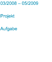 03/2008 – 05/2009 Projekt Aufgabe
